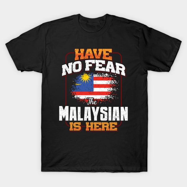 Malaysian Flag  Have No Fear The Malaysian Is Here - Gift for Malaysian From Malaysia T-Shirt by Country Flags